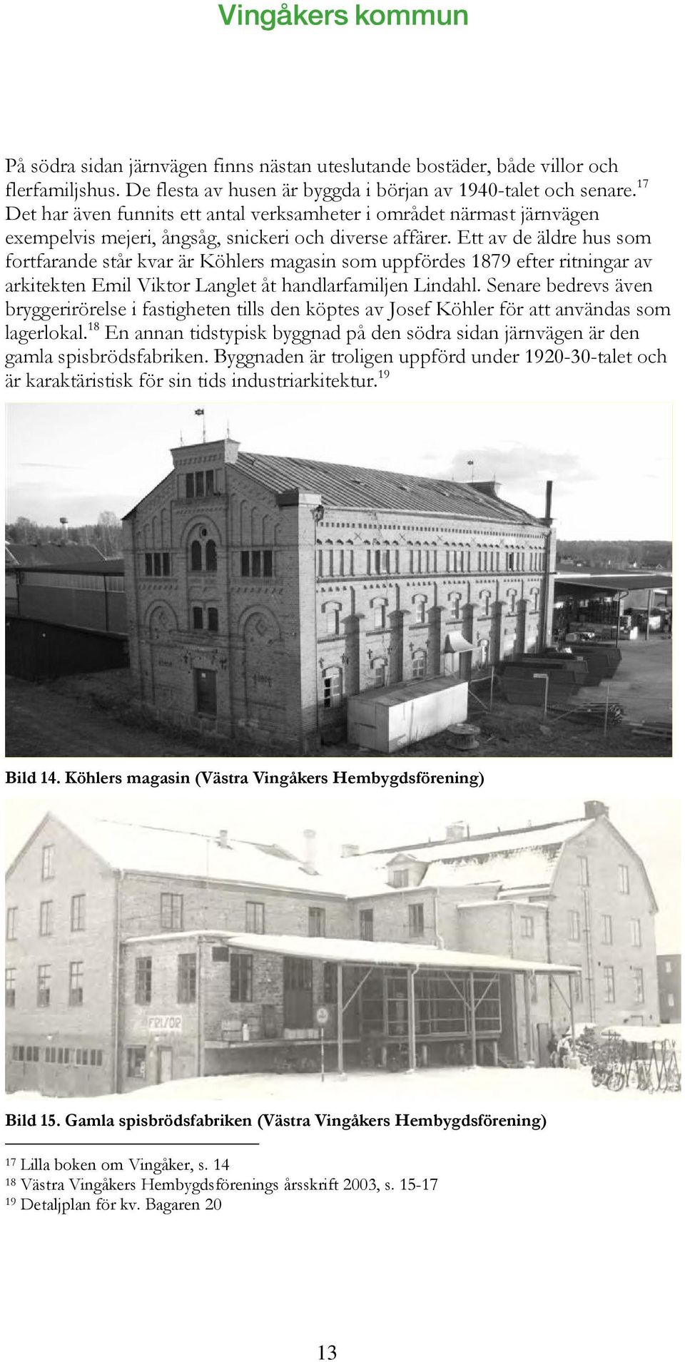 Ett av de äldre hus som fortfarande står kvar är Köhlers magasin som uppfördes 1879 efter ritningar av arkitekten Emil Viktor Langlet åt handlarfamiljen Lindahl.