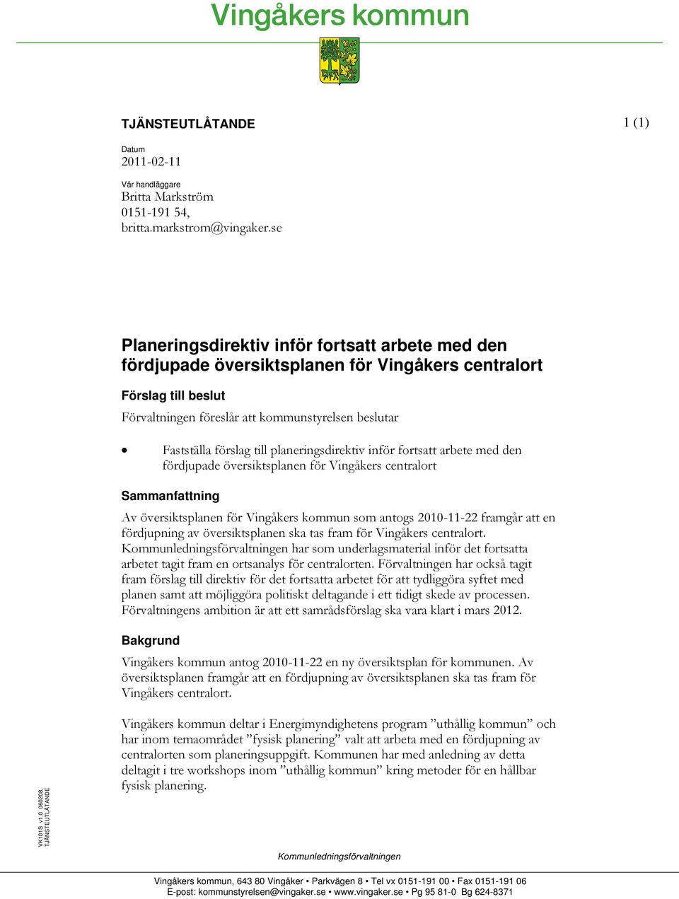 planeringsdirektiv inför fortsatt arbete med den fördjupade översiktsplanen för Vingåkers centralort Sammanfattning Av översiktsplanen för Vingåkers kommun som antogs 2010-11-22 framgår att en