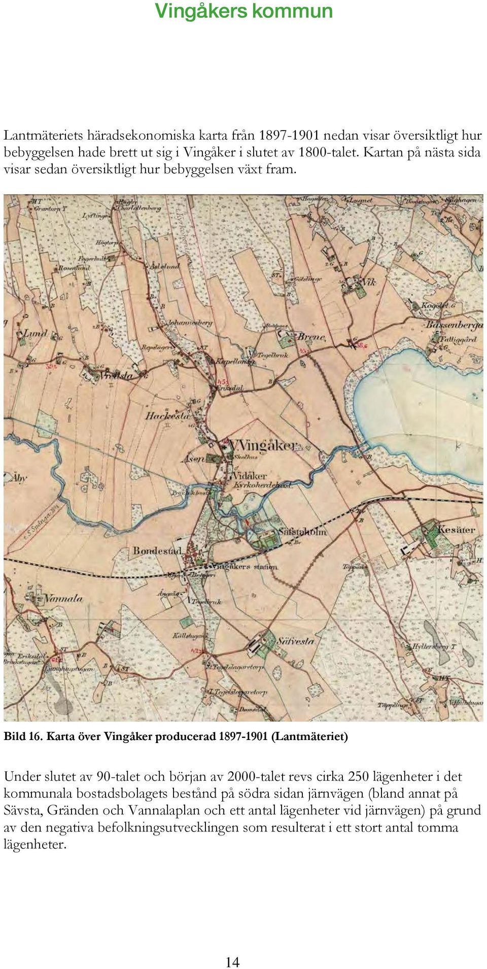 Karta över Vingåker producerad 1897-1901 (Lantmäteriet) Under slutet av 90-talet och början av 2000-talet revs cirka 250 lägenheter i det kommunala