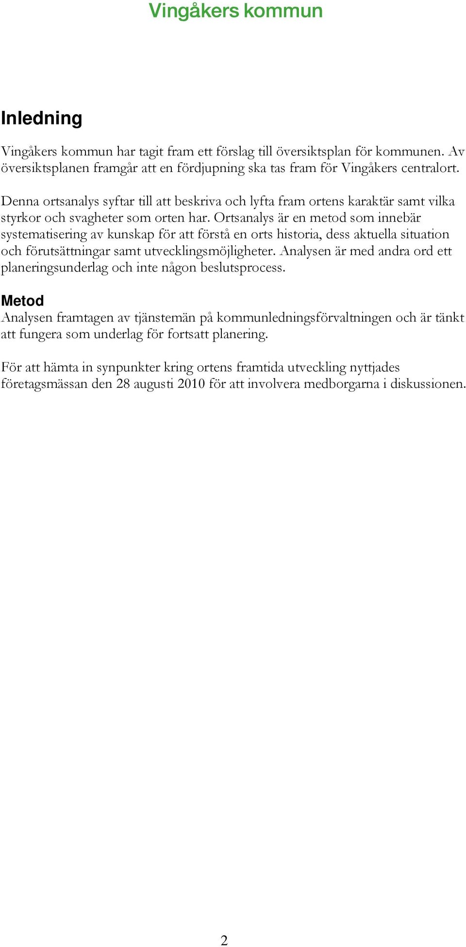 Ortsanalys är en metod som innebär systematisering av kunskap för att förstå en orts historia, dess aktuella situation och förutsättningar samt utvecklingsmöjligheter.