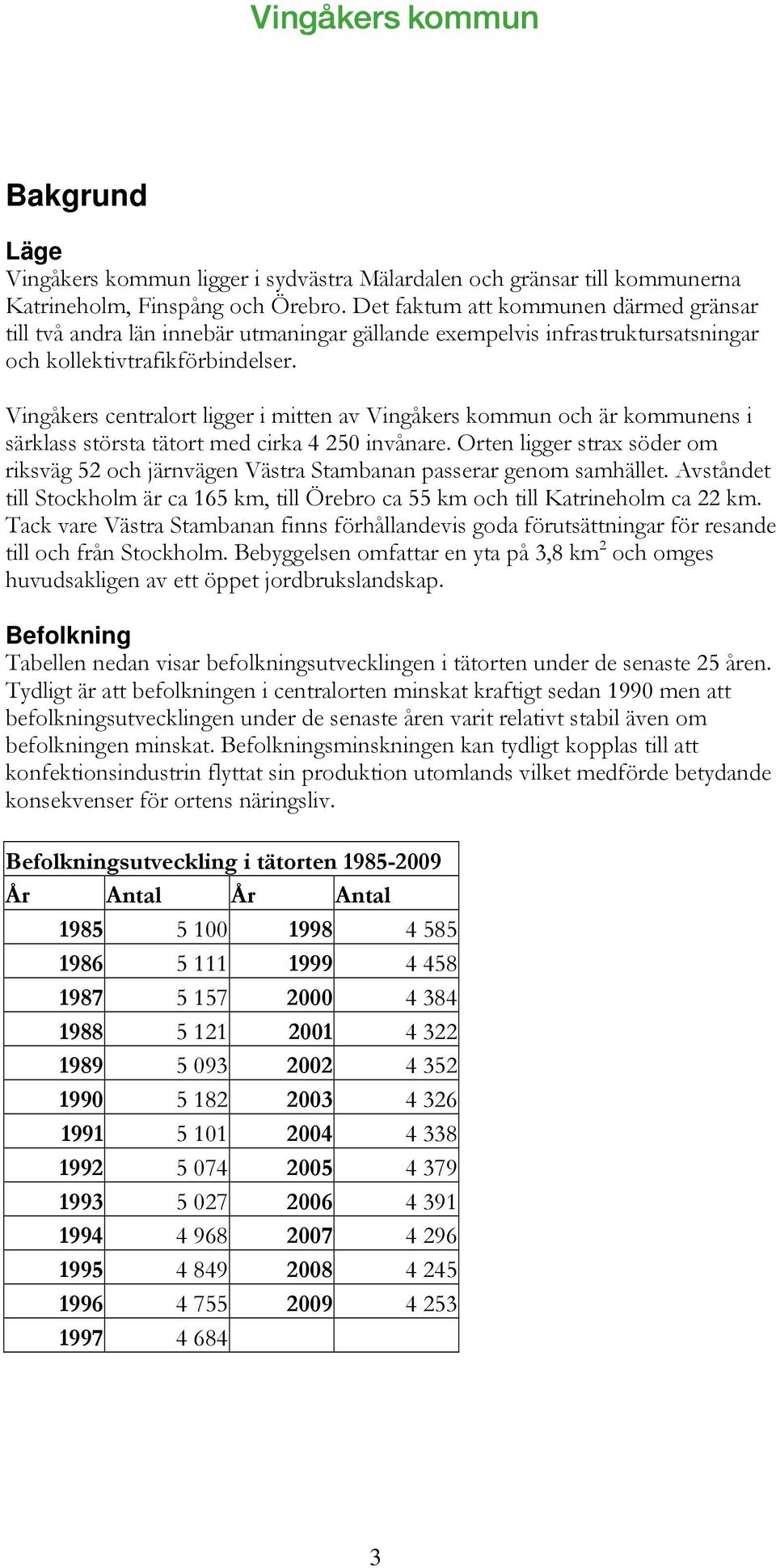 Vingåkers centralort ligger i mitten av Vingåkers kommun och är kommunens i särklass största tätort med cirka 4 250 invånare.