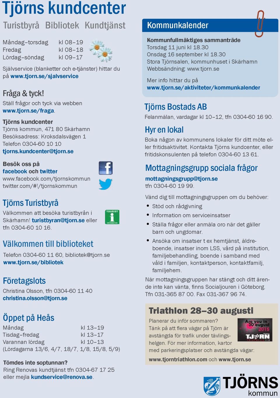 kundcenter@tjorn.se Besök oss på facebook och twitter www.facebook.com/tjornskommun twitter.com/#!/tjornskommun Tjörns Turistbyrå Välkommen att besöka turistbyrån i Skärhamn! turistbyran@tjorn.