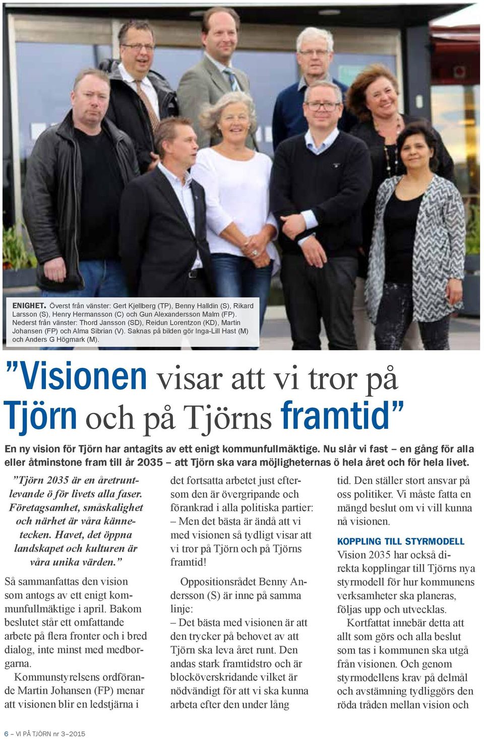 Visionen visar att vi tror på Tjörn och på Tjörns framtid En ny vision för Tjörn har antagits av ett enigt kommunfullmäktige.