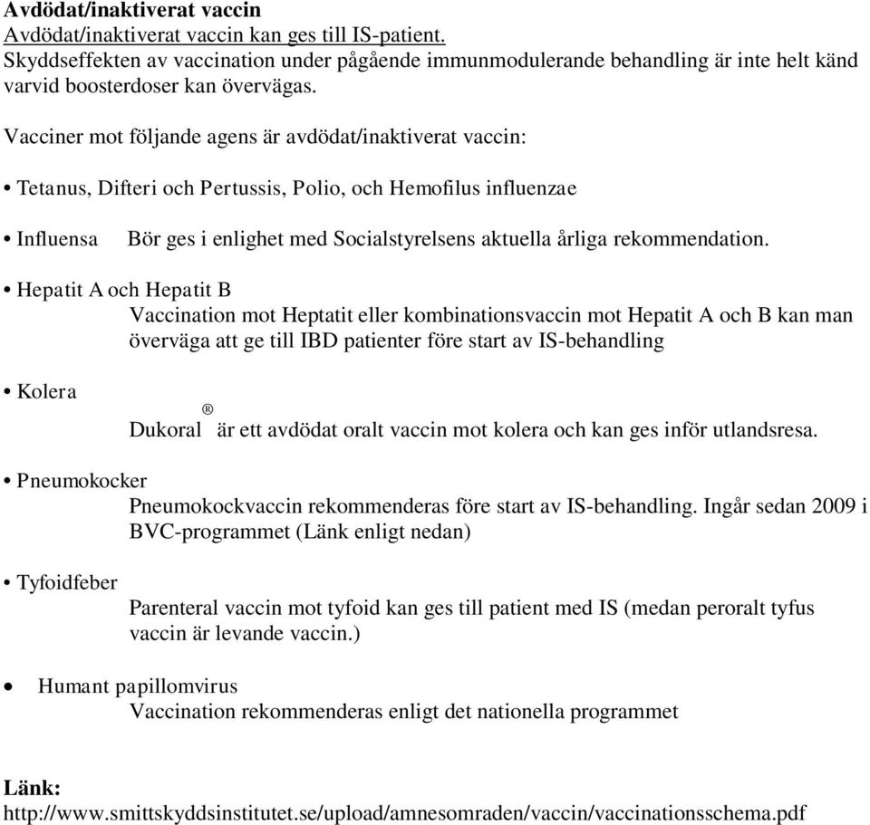 Vacciner mot följande agens är avdödat/inaktiverat vaccin: Tetanus, Difteri och Pertussis, Polio, och Hemofilus influenzae Influensa Bör ges i enlighet med Socialstyrelsens aktuella årliga