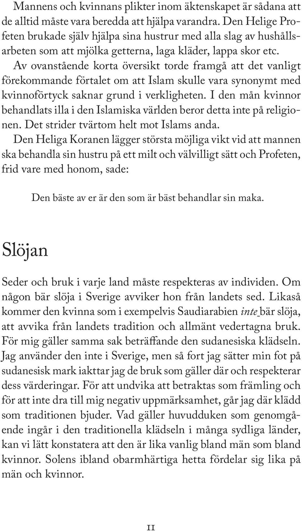 Av ovanstående korta översikt torde framgå att det vanligt förekommande förtalet om att Islam skulle vara synonymt med kvinnoförtyck saknar grund i verkligheten.