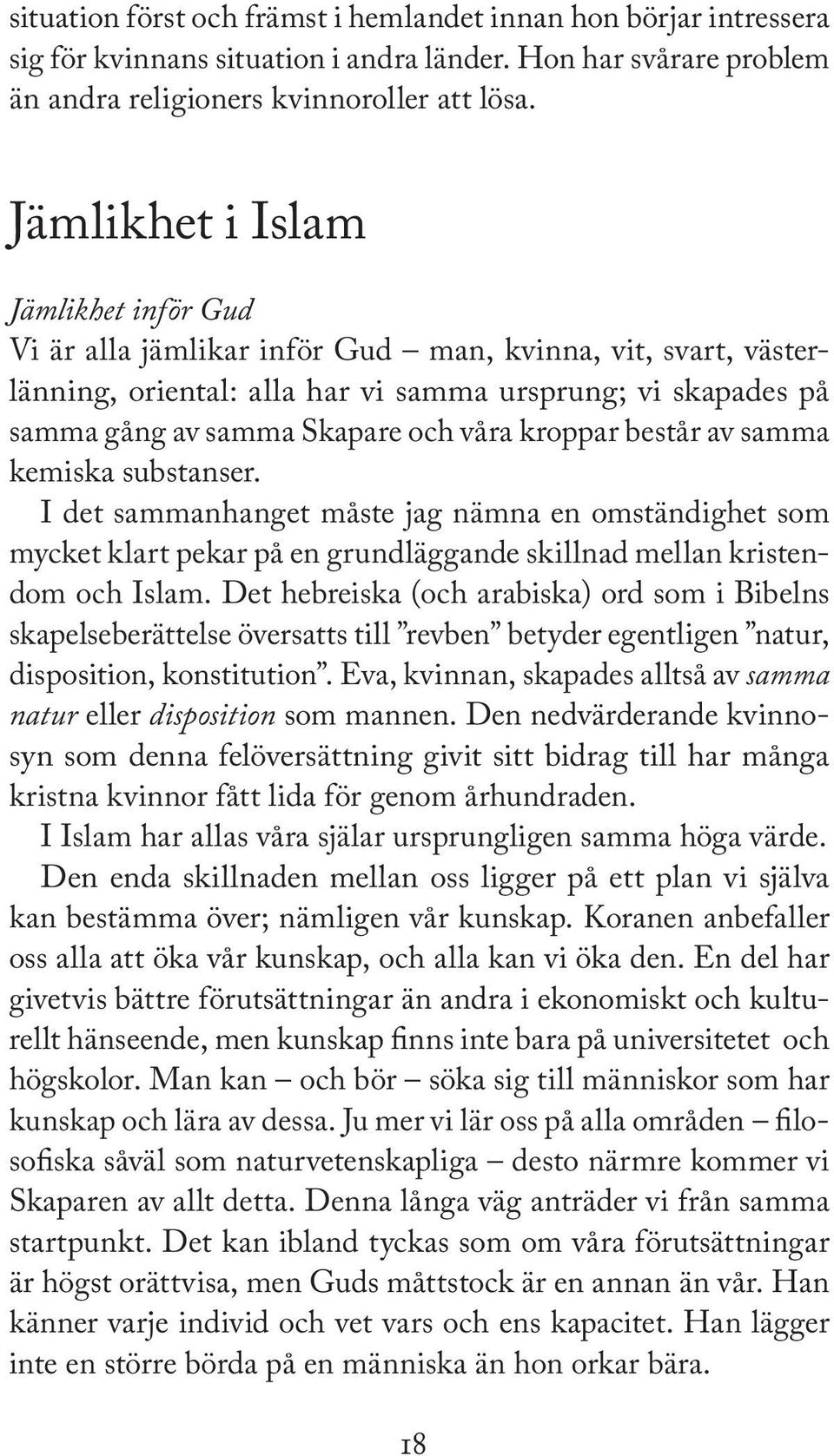 kroppar består av samma kemiska substanser. I det sammanhanget måste jag nämna en omständighet som mycket klart pekar på en grundläggande skillnad mellan kristendom och Islam.