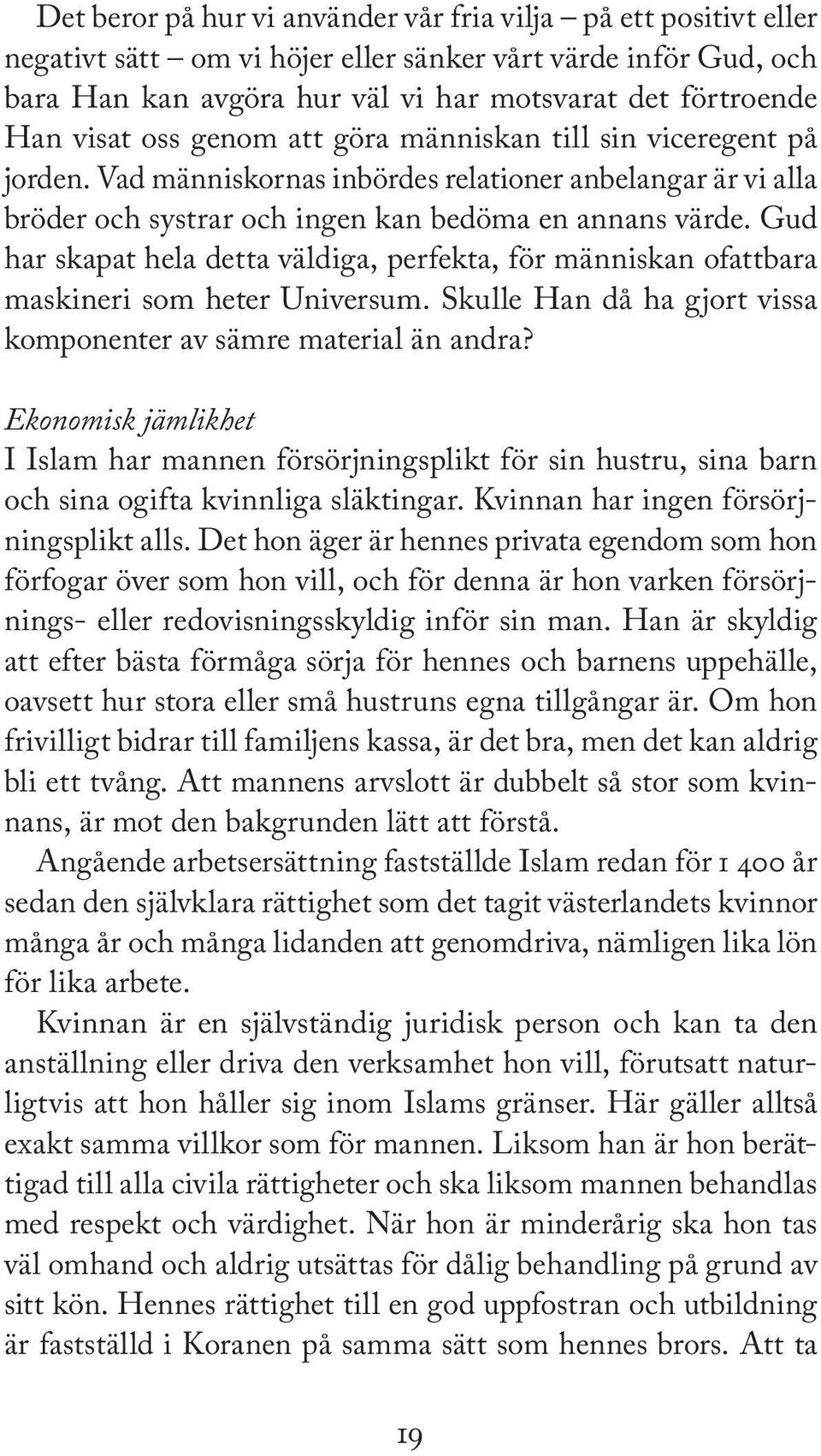 Gud har skapat hela detta väldiga, perfekta, för människan ofattbara maskineri som heter Universum. Skulle Han då ha gjort vissa komponenter av sämre material än andra?