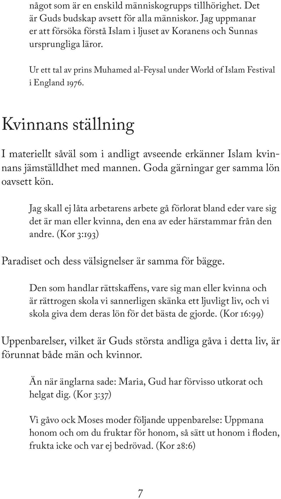 Goda gärningar ger samma lön oavsett kön. Jag skall ej låta arbetarens arbete gå förlorat bland eder vare sig det är man eller kvinna, den ena av eder härstammar från den andre.