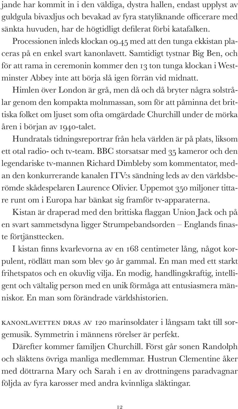 Samtidigt tystnar Big Ben, och för att rama in ceremonin kommer den 13 ton tunga klockan i Westminster Abbey inte att börja slå igen förrän vid midnatt.