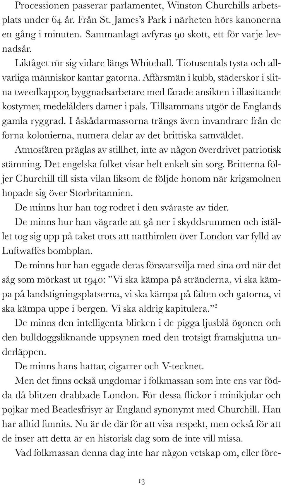 Affärsmän i kubb, städerskor i slitna tweedkappor, byggnadsarbetare med fårade ansikten i illasittande kostymer, medelålders damer i päls. Tillsammans utgör de Englands gamla ryggrad.