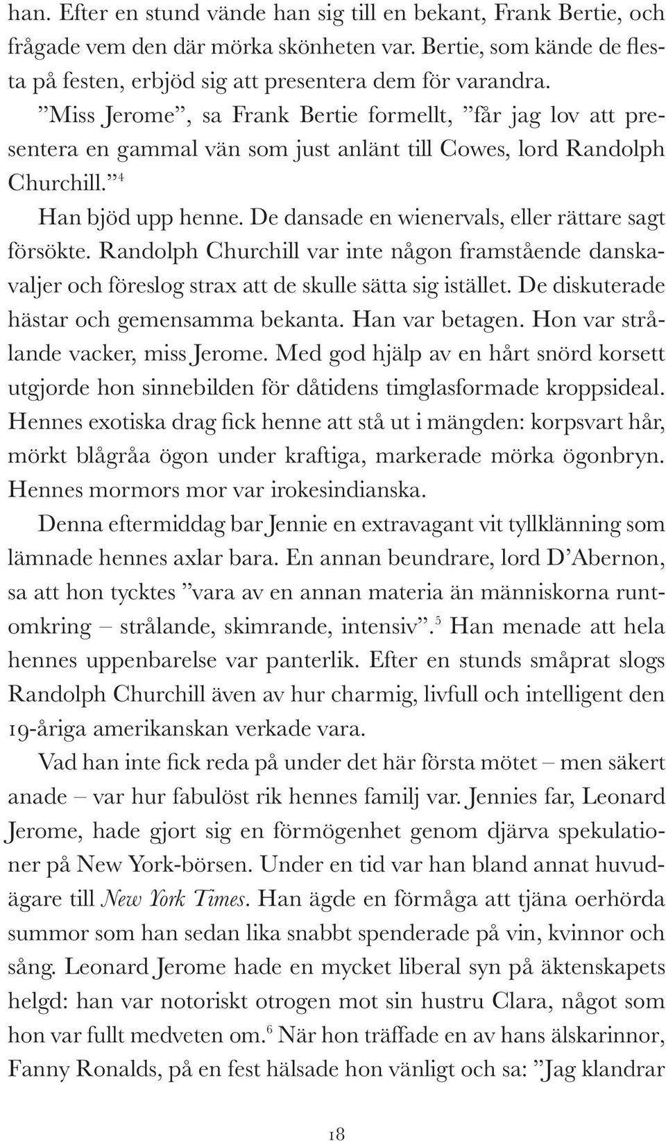 De dansade en wienervals, eller rättare sagt försökte. Randolph Churchill var inte någon framstående danskavaljer och föreslog strax att de skulle sätta sig istället.