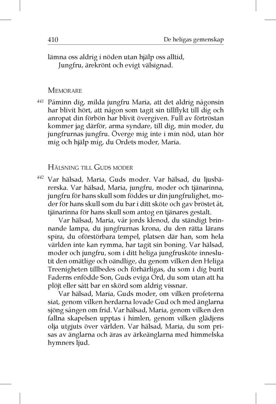 Full av förtröstan kom mer jag därför, arma syndare, till dig, min moder, du jung frurnas jungfru. Överge mig inte i min nöd, utan hör mig och hjälp mig, du Ordets moder, Maria.