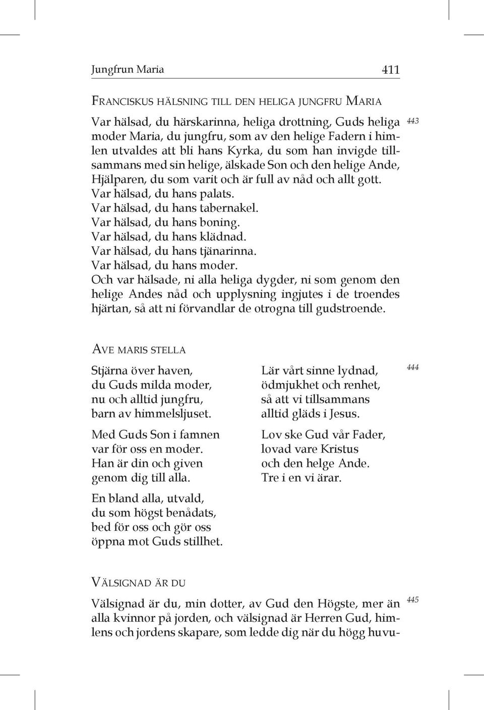 Var hälsad, du hans tabernakel. Var hälsad, du hans boning. Var hälsad, du hans klädnad. Var hälsad, du hans tjänarinna. Var hälsad, du hans moder.