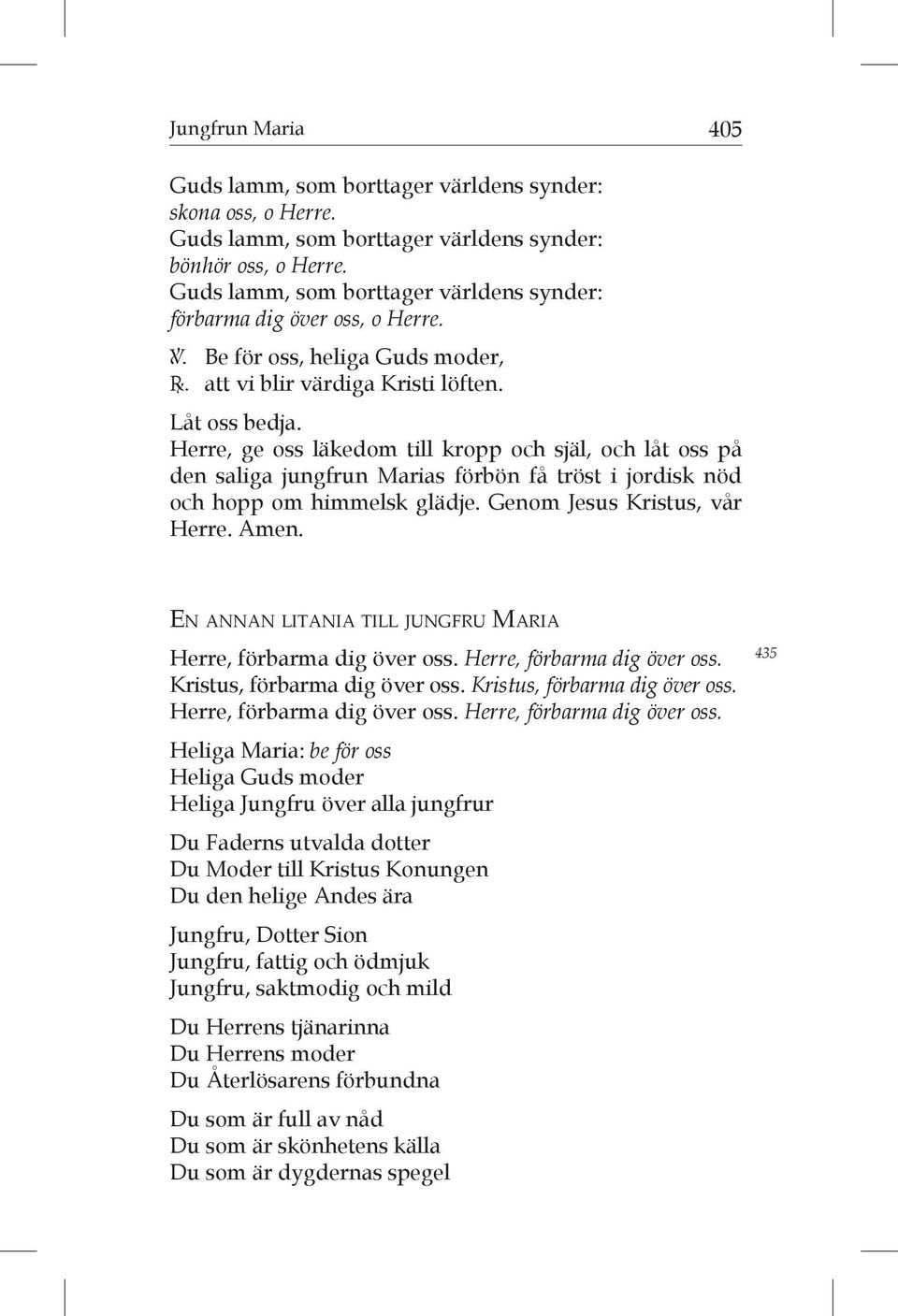 Herre, ge oss läkedom till kropp och själ, och låt oss på den saliga jungfrun Marias förbön få tröst i jordisk nöd och hopp om himmelsk glädje. Genom Jesus Kristus, vår Herre. Amen.