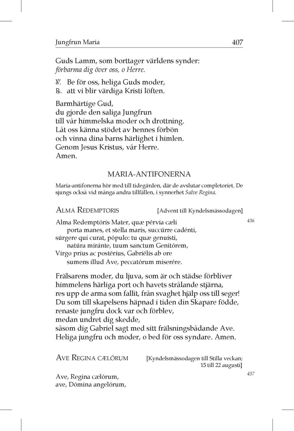 Amen. MARIA-ANTIFONERNA Maria-antifonerna hör med till tidegärden, där de avslutar completoriet. De sjungs också vid många andra tillfällen, i synnerhet Salve Regina.