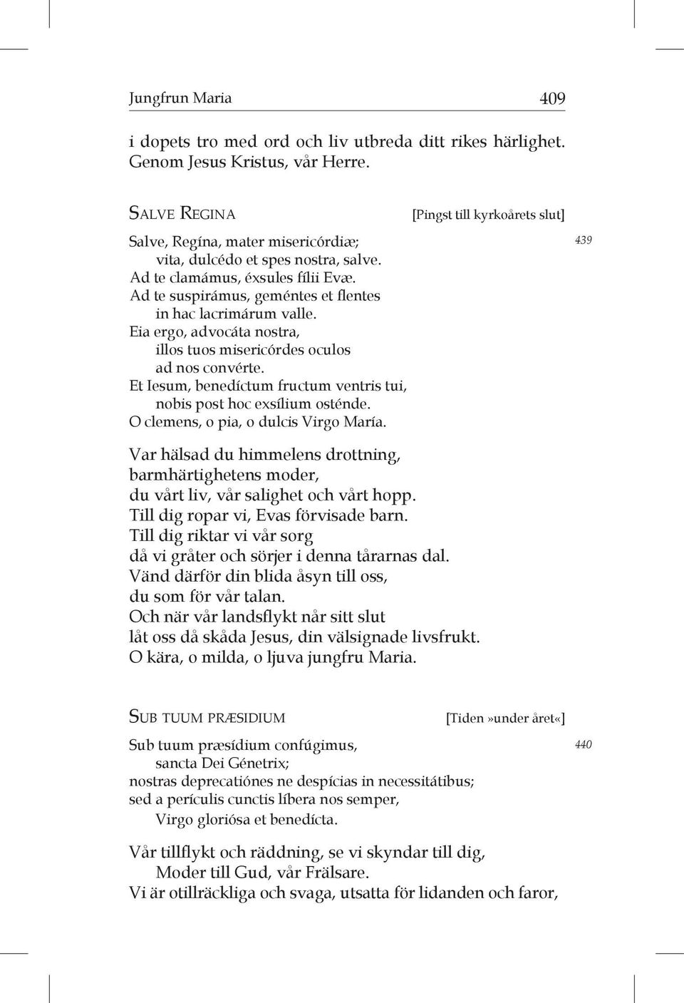 Eia ergo, advocáta nostra, illos tuos misericórdes oculos ad nos convérte. Et Iesum, benedíctum fructum ventris tui, nobis post hoc exsílium osténde. O clemens, o pia, o dulcis Virgo María.