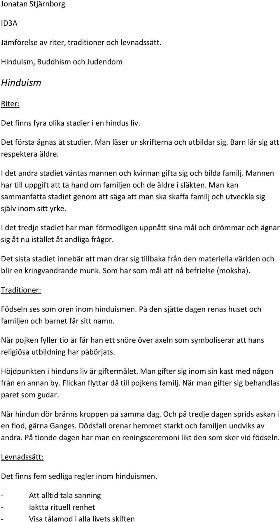 Mannen har till uppgift att ta hand om familjen och de äldre i släkten. Man kan sammanfatta stadiet genom att säga att man ska skaffa familj och utveckla sig själv inom sitt yrke.