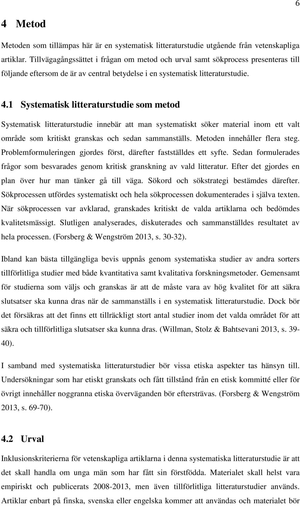 1 Systematisk litteraturstudie som metod Systematisk litteraturstudie innebär att man systematiskt söker material inom ett valt område som kritiskt granskas och sedan sammanställs.