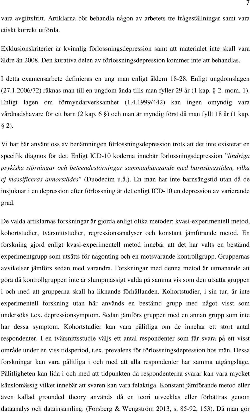 I detta examensarbete definieras en ung man enligt åldern 18-28. Enligt ungdomslagen (27.1.2006/72) räknas man till en ungdom ända tills man fyller 29 år (1 kap. 2. mom. 1).