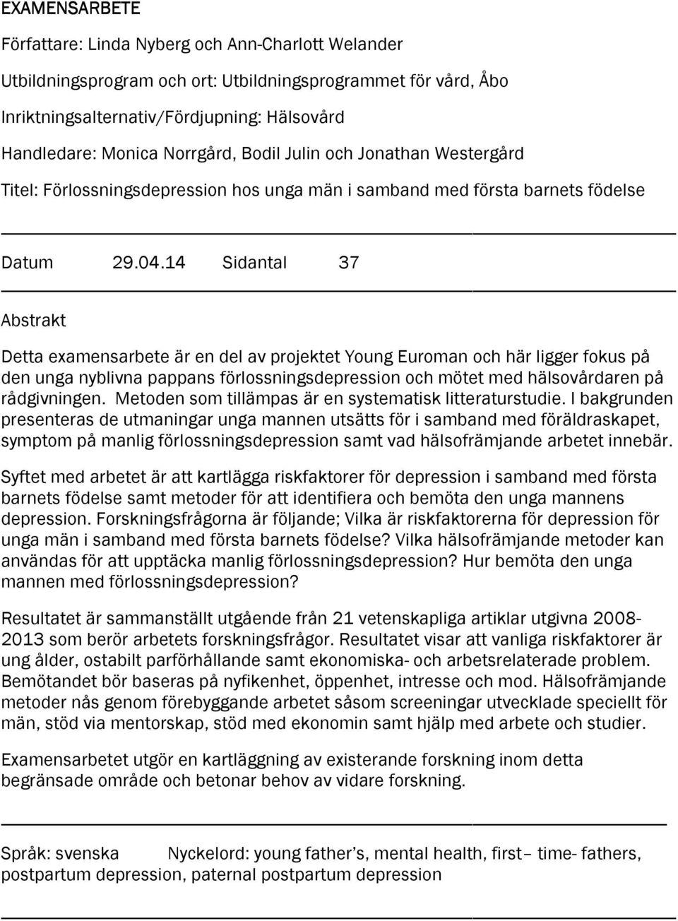 14 Sidantal 37 Abstrakt Detta examensarbete är en del av projektet Young Euroman och här ligger fokus på den unga nyblivna pappans förlossningsdepression och mötet med hälsovårdaren på rådgivningen.