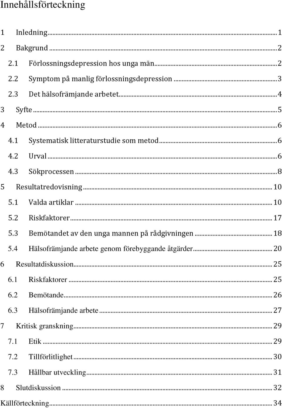 .. 17 5.3 Bemötandet av den unga mannen på rådgivningen... 18 5.4 Hälsofrämjande arbete genom förebyggande åtgärder... 20 6 Resultatdiskussion... 25 6.1 Riskfaktorer... 25 6.2 Bemötande.