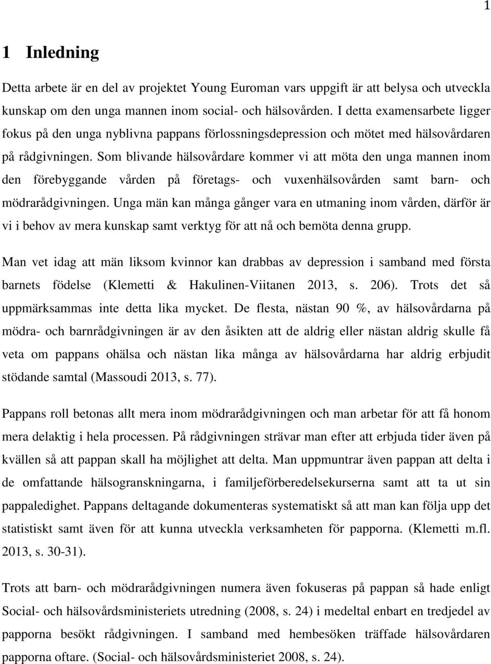 Som blivande hälsovårdare kommer vi att möta den unga mannen inom den förebyggande vården på företags- och vuxenhälsovården samt barn- och mödrarådgivningen.