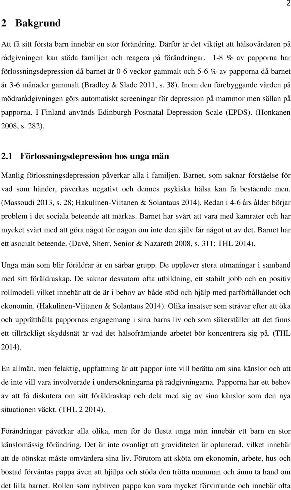 Inom den förebyggande vården på mödrarådgivningen görs automatiskt screeningar för depression på mammor men sällan på papporna. I Finland används Edinburgh Postnatal Depression Scale (EPDS).