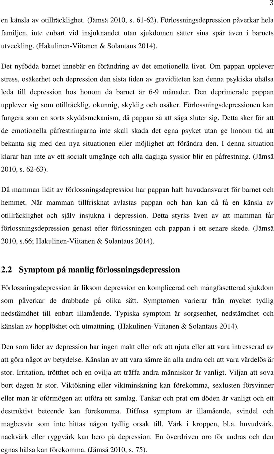 Om pappan upplever stress, osäkerhet och depression den sista tiden av graviditeten kan denna psykiska ohälsa leda till depression hos honom då barnet är 6-9 månader.