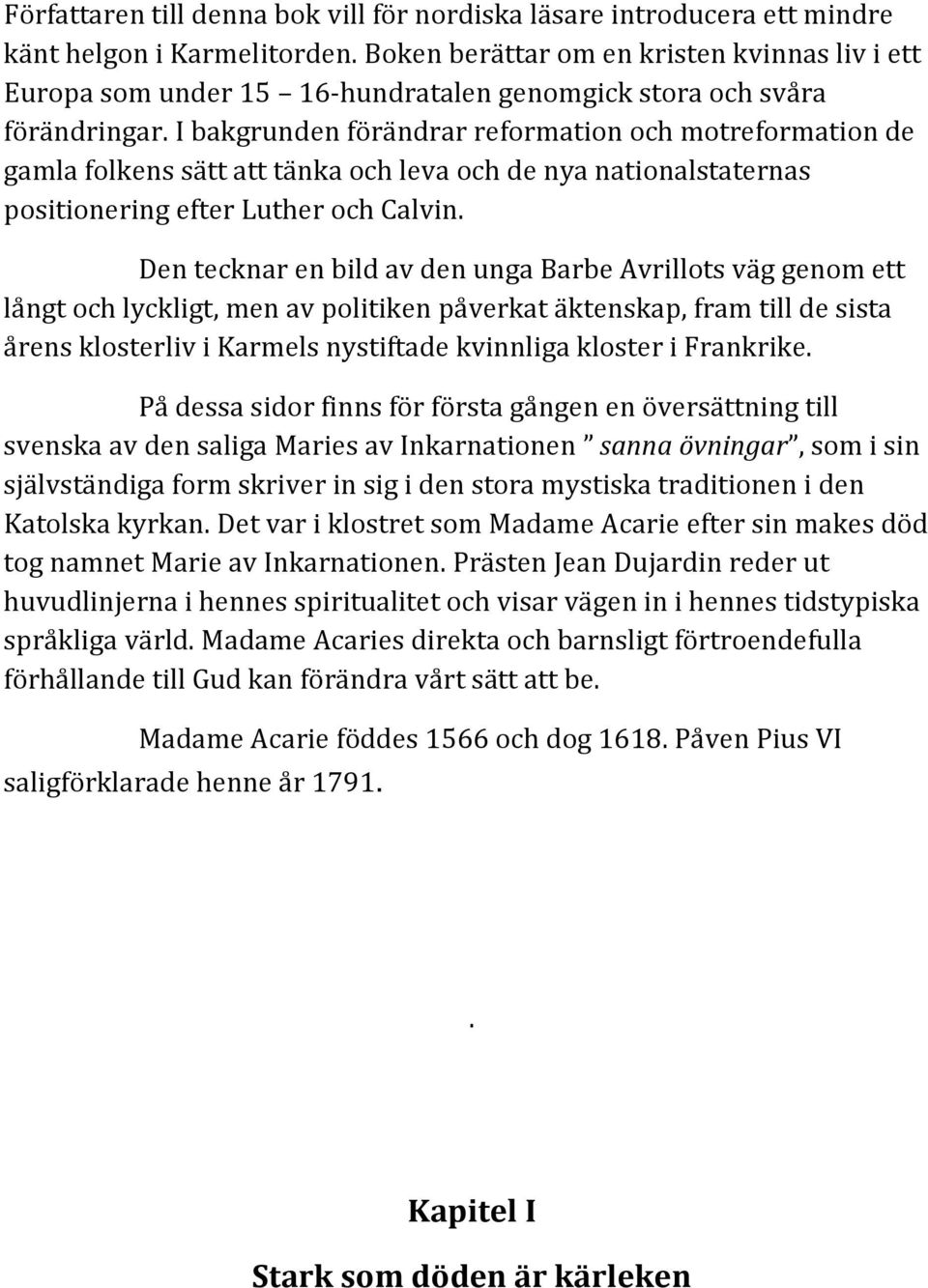 I bakgrunden förändrar reformation och motreformation de gamla folkens sätt att tänka och leva och de nya nationalstaternas positionering efter Luther och Calvin.