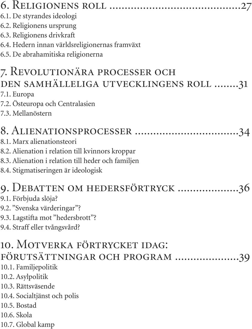 3. Alienation i relation till heder och familjen 8.4. Stigmatiseringen är ideologisk 9. Debatten om hedersförtryck...36 9.1. Förbjuda slöja? 9.2. Svenska värderingar? 9.3. Lagstifta mot hedersbrott?