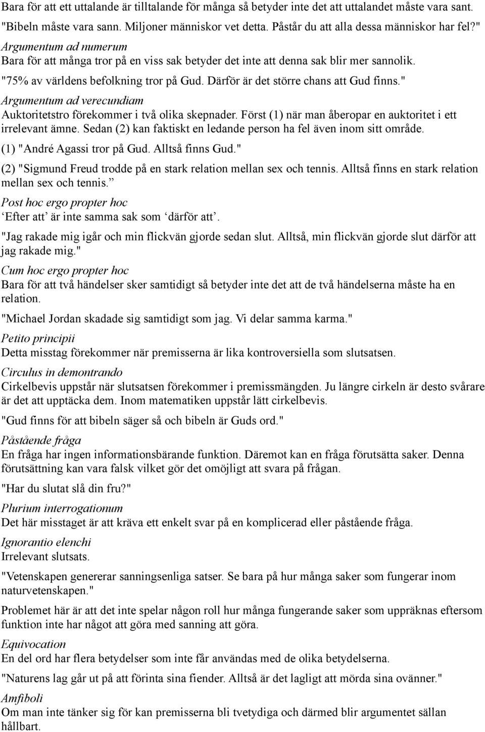 Därför är det större chans att Gud finns." Argumentum ad verecundiam Auktoritetstro förekommer i två olika skepnader. Först (1) när man åberopar en auktoritet i ett irrelevant ämne.