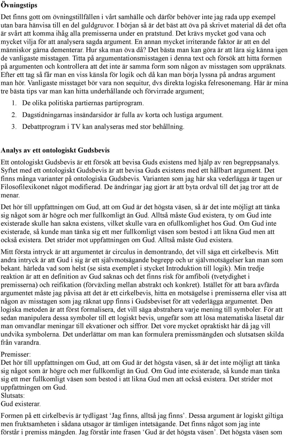 Det krävs mycket god vana och mycket vilja för att analysera sagda argument. En annan mycket irriterande faktor är att en del människor gärna dementerar. Hur ska man öva då?