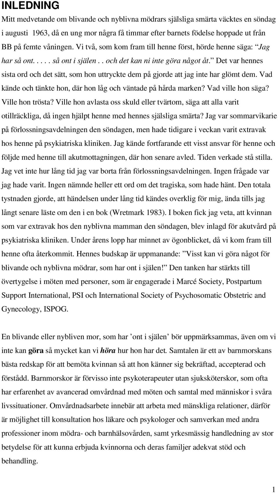 Det var hennes sista ord och det sätt, som hon uttryckte dem på gjorde att jag inte har glömt dem. Vad kände och tänkte hon, där hon låg och väntade på hårda marken? Vad ville hon säga?