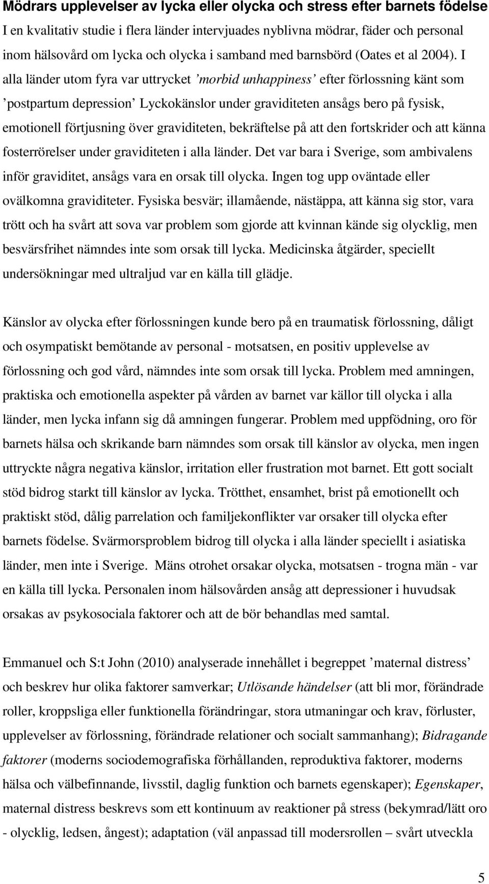 I alla länder utom fyra var uttrycket morbid unhappiness efter förlossning känt som postpartum depression Lyckokänslor under graviditeten ansågs bero på fysisk, emotionell förtjusning över