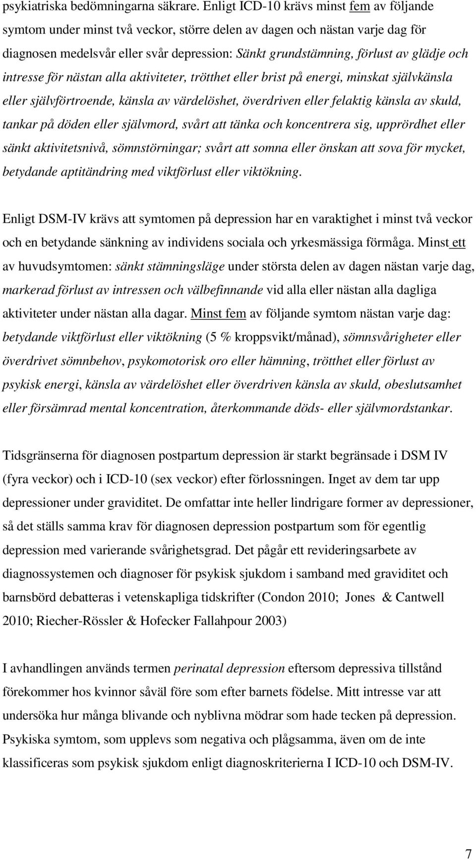 glädje och intresse för nästan alla aktiviteter, trötthet eller brist på energi, minskat självkänsla eller självförtroende, känsla av värdelöshet, överdriven eller felaktig känsla av skuld, tankar på