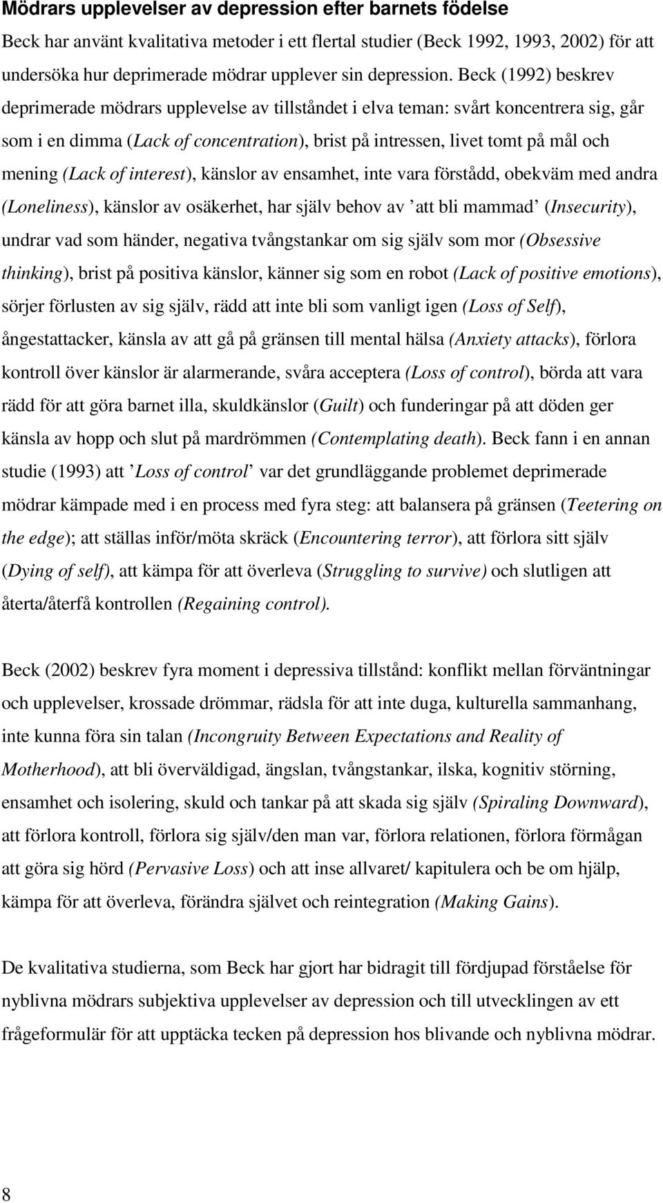 Beck (1992) beskrev deprimerade mödrars upplevelse av tillståndet i elva teman: svårt koncentrera sig, går som i en dimma (Lack of concentration), brist på intressen, livet tomt på mål och mening