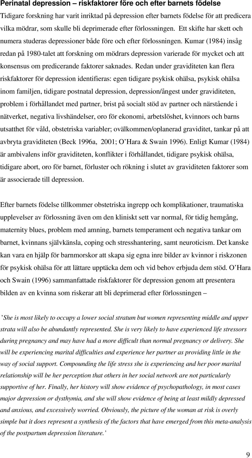 Kumar (1984) insåg redan på 1980-talet att forskning om mödrars depression varierade för mycket och att konsensus om predicerande faktorer saknades.