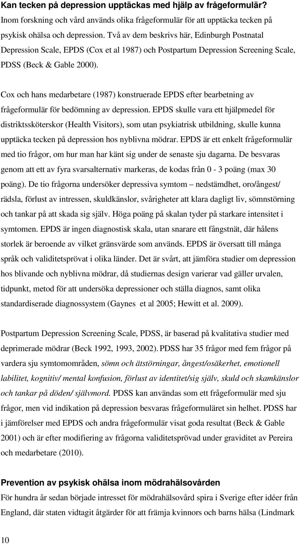 Cox och hans medarbetare (1987) konstruerade EPDS efter bearbetning av frågeformulär för bedömning av depression.