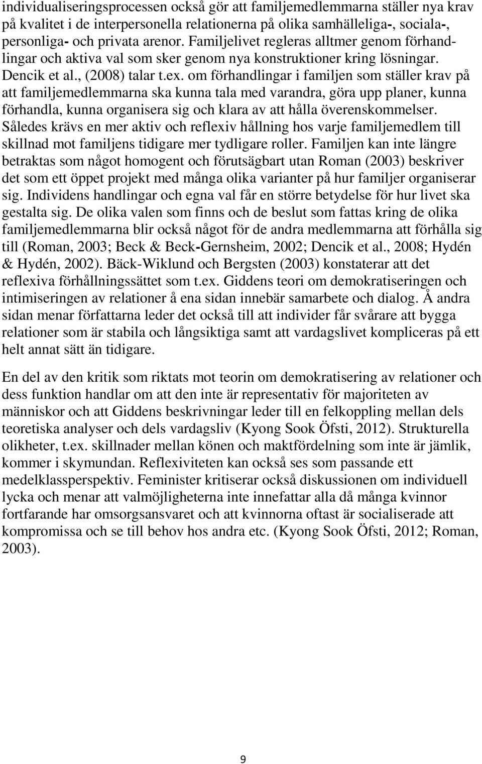 om förhandlingar i familjen som ställer krav på att familjemedlemmarna ska kunna tala med varandra, göra upp planer, kunna förhandla, kunna organisera sig och klara av att hålla överenskommelser.