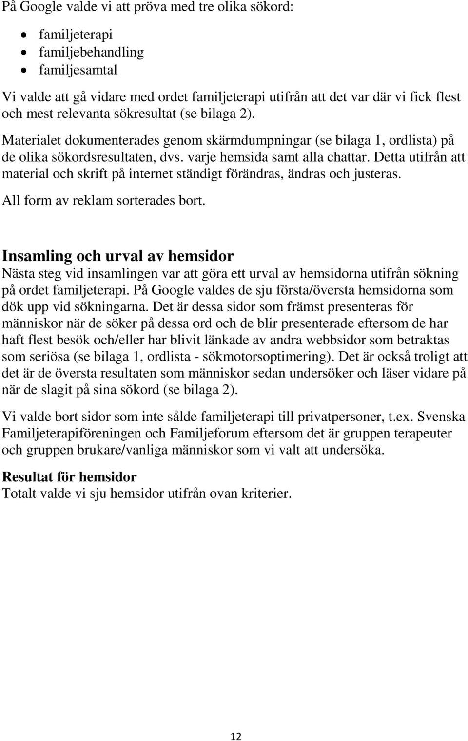 Detta utifrån att material och skrift på internet ständigt förändras, ändras och justeras. All form av reklam sorterades bort.