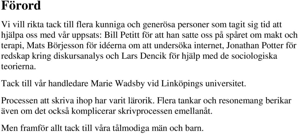 Dencik för hjälp med de sociologiska teorierna. Tack till vår handledare Marie Wadsby vid Linköpings universitet.