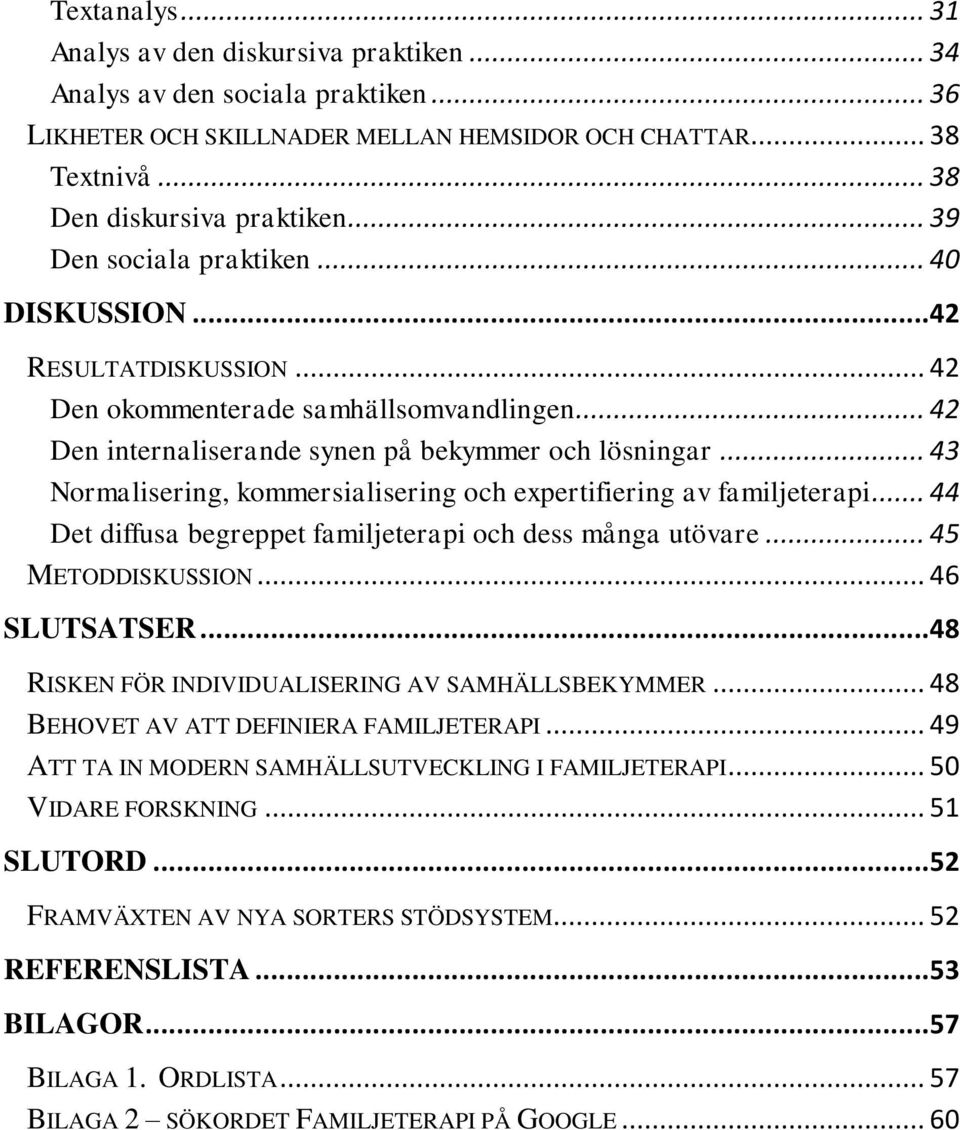 .. 43 Normalisering, kommersialisering och expertifiering av familjeterapi... 44 Det diffusa begreppet familjeterapi och dess många utövare... 45 METODDISKUSSION... 46 SLUTSATSER.