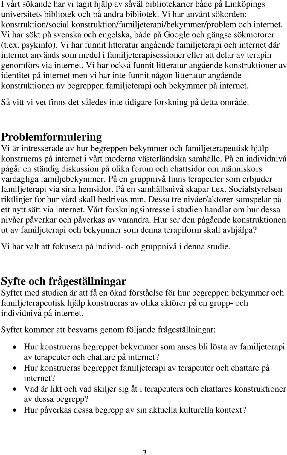 Vi har funnit litteratur angående familjeterapi och internet där internet används som medel i familjeterapisessioner eller att delar av terapin genomförs via internet.