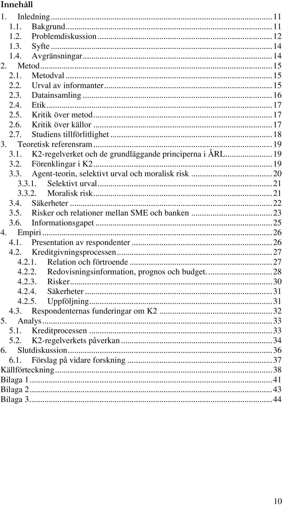 .. 19 3.2. Förenklingar i K2... 19 3.3. Agent-teorin, selektivt urval och moralisk risk... 20 3.3.1. Selektivt urval... 21 3.3.2. Moralisk risk... 21 3.4. Säkerheter... 22 3.5.