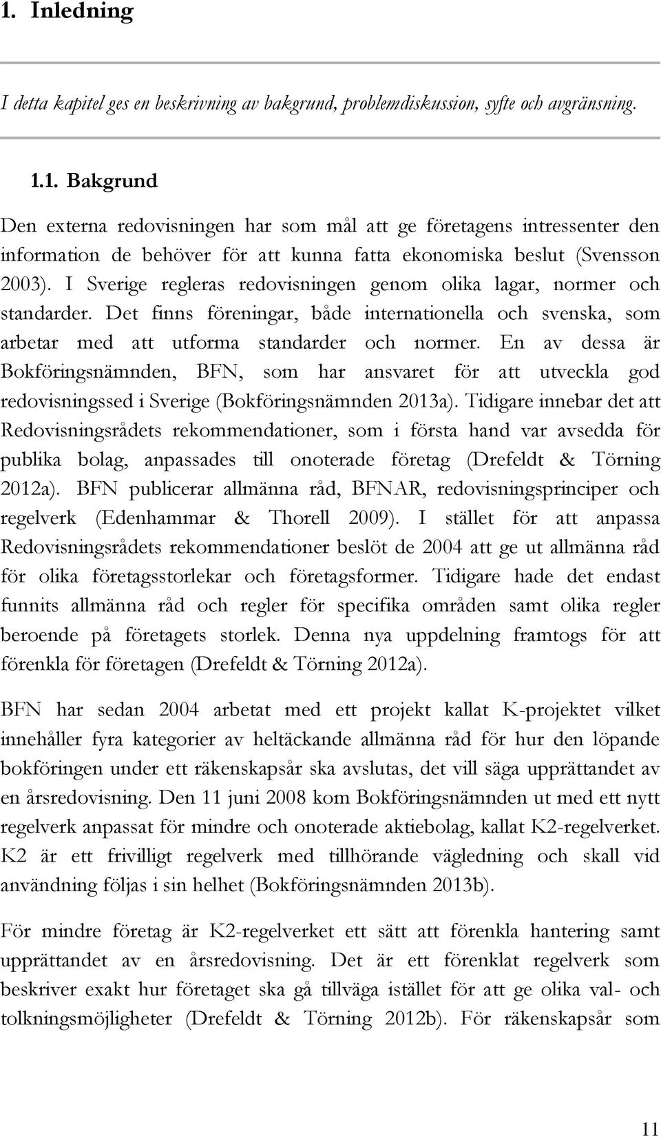 En av dessa är Bokföringsnämnden, BFN, som har ansvaret för att utveckla god redovisningssed i Sverige (Bokföringsnämnden 2013a).