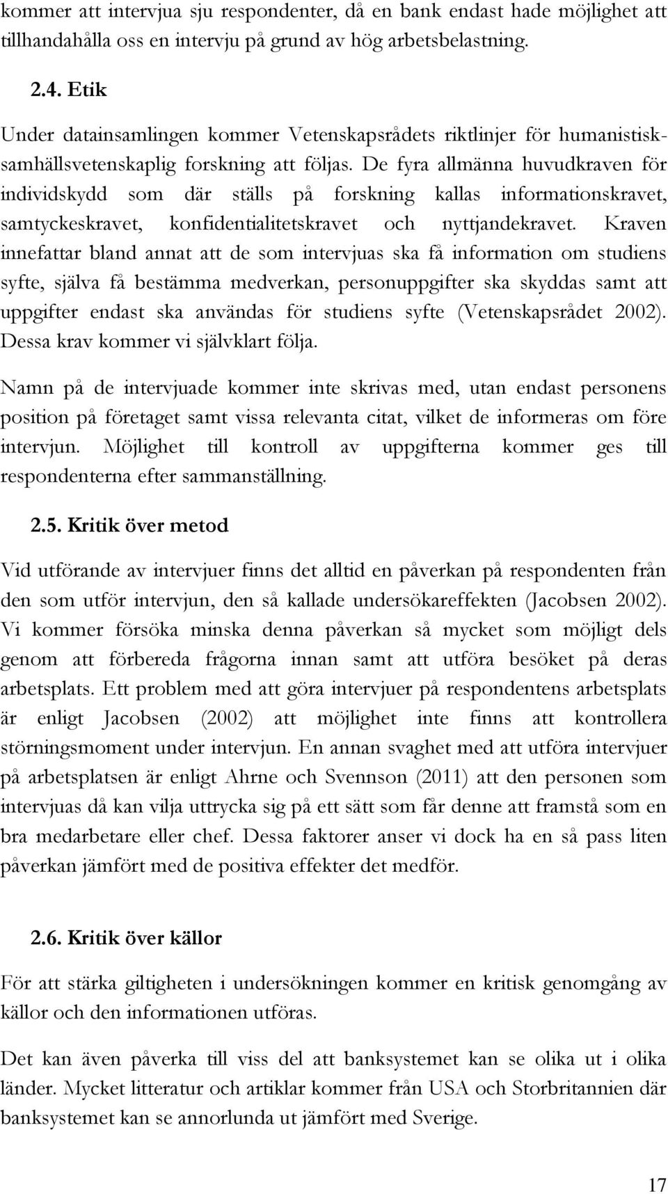 De fyra allmänna huvudkraven för individskydd som där ställs på forskning kallas informationskravet, samtyckeskravet, konfidentialitetskravet och nyttjandekravet.