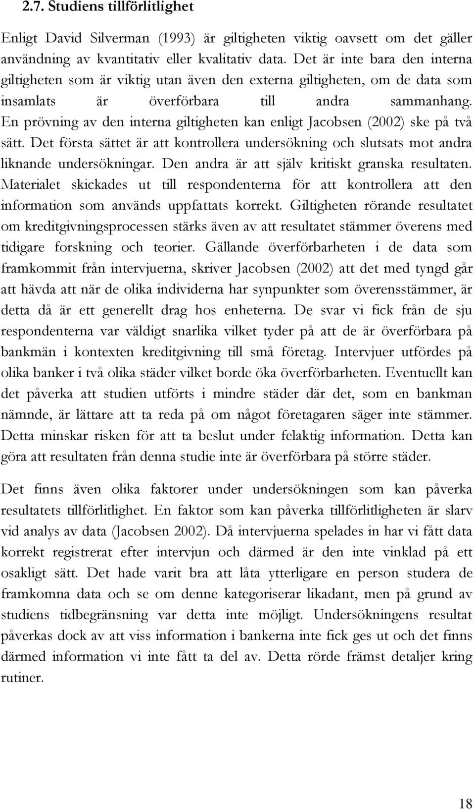 En prövning av den interna giltigheten kan enligt Jacobsen (2002) ske på två sätt. Det första sättet är att kontrollera undersökning och slutsats mot andra liknande undersökningar.