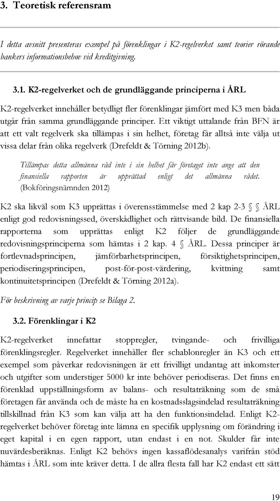 Ett viktigt uttalande från BFN är att ett valt regelverk ska tillämpas i sin helhet, företag får alltså inte välja ut vissa delar från olika regelverk (Drefeldt & Törning 2012b).