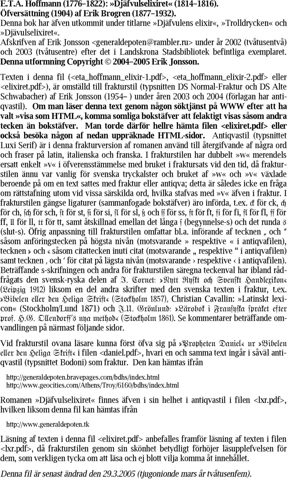 ru> under år 2002 (tvåtusentvå) och 2003 (tvåtusentre) efter det i Landskrona Stadsbibliotek befintliga exemplaret. Denna utformning Copyright 2004 2005 Erik Jonsson.