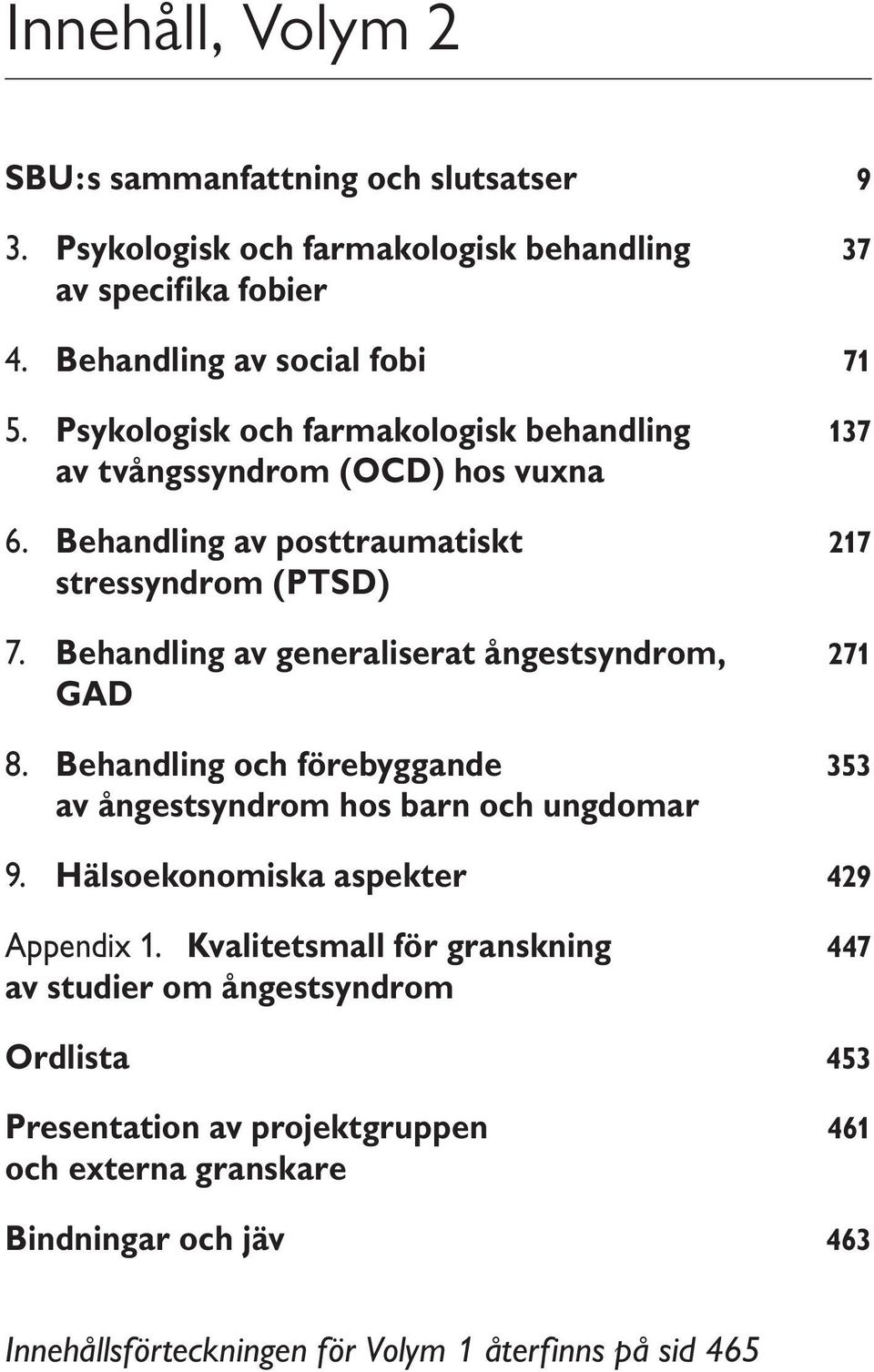 Behandling av generaliserat ångestsyndrom, 271 GAD 8. Behandling och förebyggande 353 av ångestsyndrom hos barn och ungdomar 9. Hälsoekonomiska aspekter 429 Appendix 1.